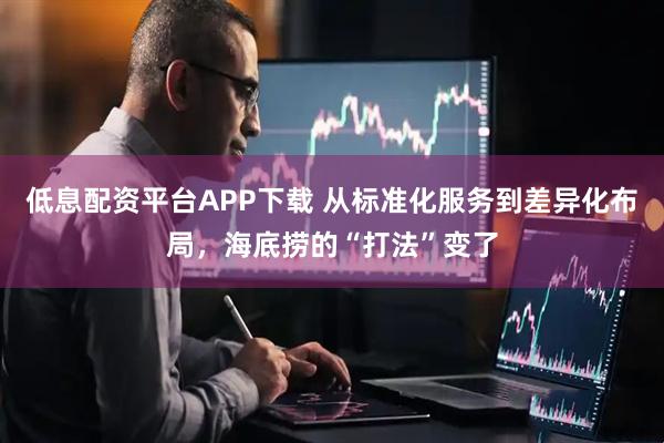 低息配资平台APP下载 从标准化服务到差异化布局，海底捞的“打法”变了